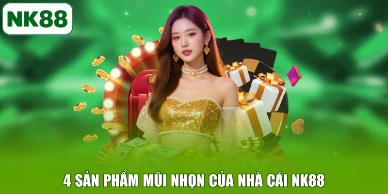 4 Sản phẩm mũi nhọn của nhà cái NK88