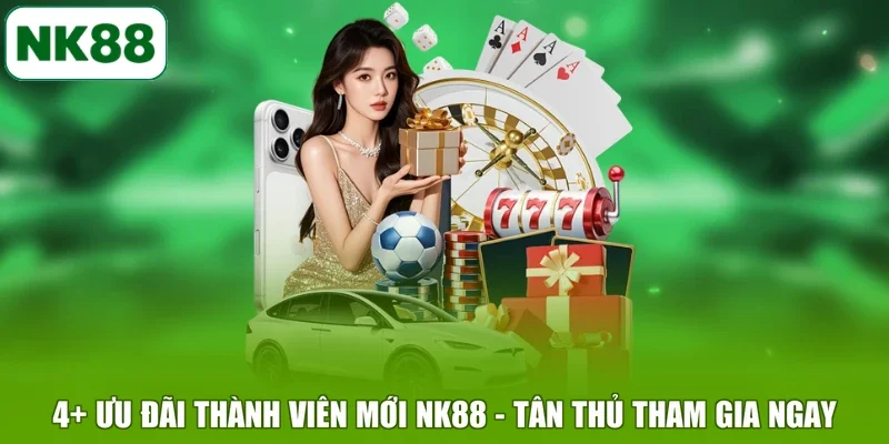 4+ Ưu Đãi Thành Viên Mới NK88 - Tân Thủ Tham Gia Ngay