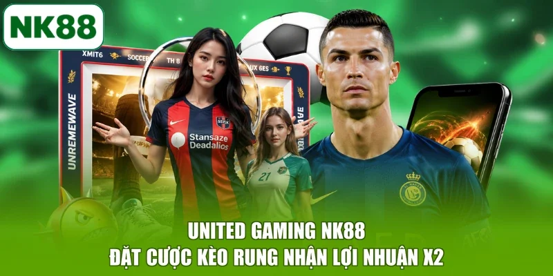 United Gaming NK88 Đặt Cược Kèo Rung Nhận Lợi Nhuận X2